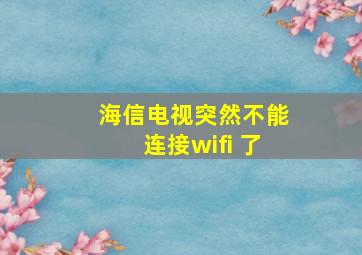 海信电视突然不能连接wifi 了